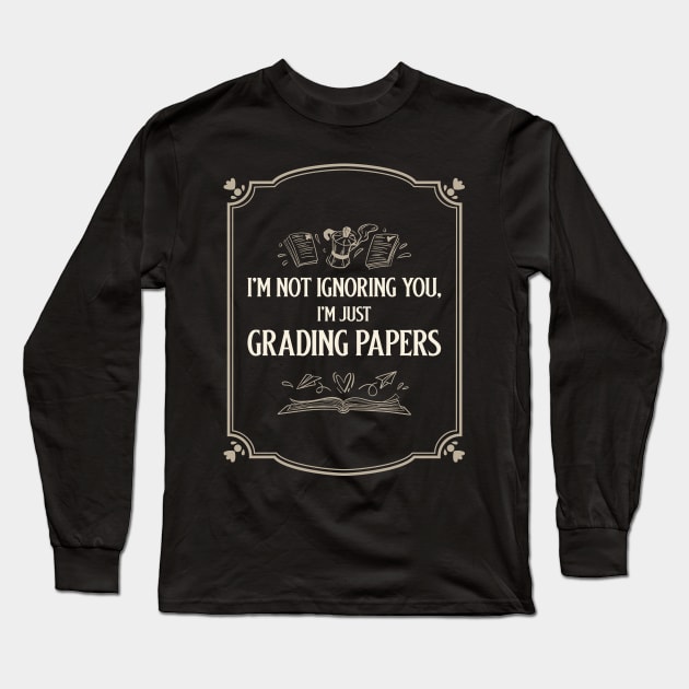 I'm not ignoring you, i'm just grading papers Long Sleeve T-Shirt by TheTeesStore